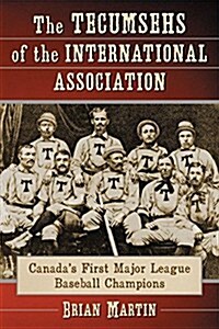 The Tecumsehs of the International Association: Canadas First Major League Baseball Champions (Paperback)