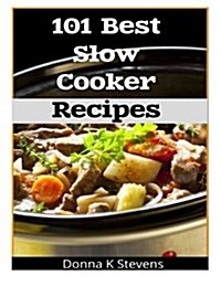 101 Best Slow Cooker Recipes: No Mess, No Hassle, No Worries - The Perfect Way the Perfect Way to a Perfect Meal (Paperback)