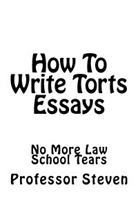 How to Write Torts Essays: No More Law School Tears (Paperback)