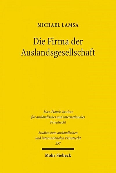 Die Firma Der Auslandsgesellschaft: Bildung, Fuhrung Und Schutz Der Firma Von Auslandsgesellschaften in Deutschland Unter Besonderer Berucksichtigung (Paperback)