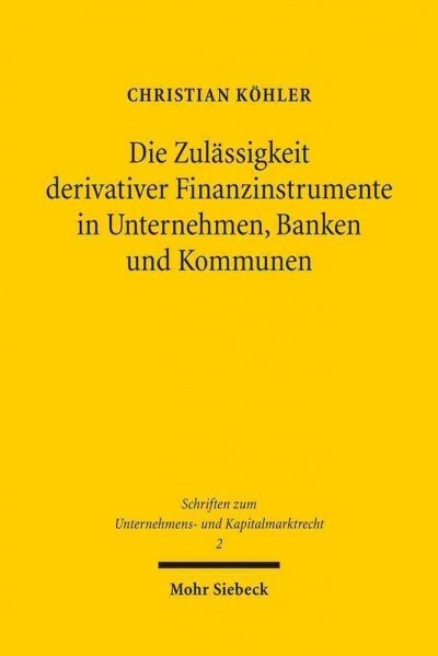 Die Zulassigkeit Derivativer Finanzinstrumente in Unternehmen, Banken Und Kommunen: Eine Okonomische Und Rechtliche Analyse (Paperback)