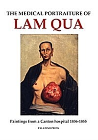 The Medical Portraiture of Lam Qua: Paintings from a Canton Hospital 1836-1855 (Paperback)