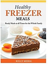 Healthy Freezer Meals: Ready Meals at All Times for the Whole Family (Paperback)