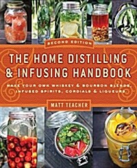 The Home Distilling and Infusing Handbook, Second Edition: Make Your Own Whiskey & Bourbon Blends, Infused Spirits, Cordials & Liqueurs (Paperback, 2, Revised)