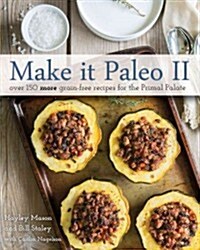 Make It Paleo II: Over 175 New Grain-Free Recipes for the Primal Palate (Paperback)
