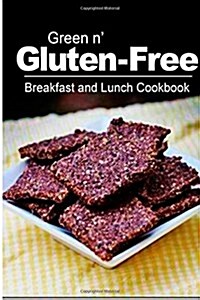 Green N Gluten-Free - Breakfast and Lunch Cookbook: Gluten-Free Cookbook Series for the Real Gluten-Free Diet Eaters (Paperback)