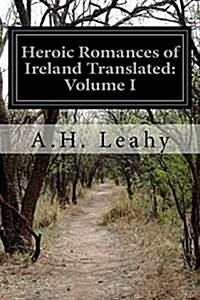 Heroic Romances of Ireland Translated: Volume I (Paperback)