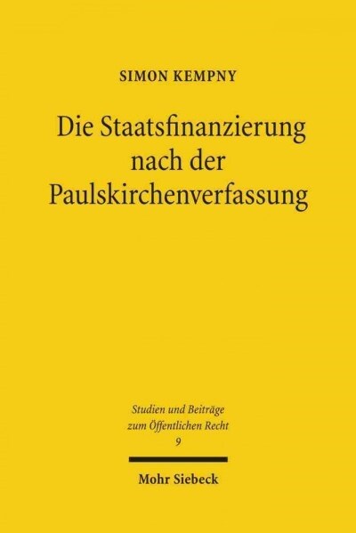 Die Staatsfinanzierung Nach Der Paulskirchenverfassung: Eine Untersuchung Des Finanz- Und Steuerverfassungsrechts Der Verfassung Des Deutschen Reiches (Hardcover)