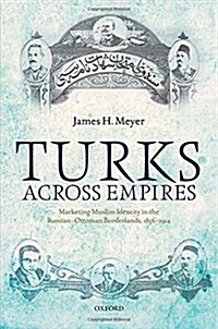 Turks Across Empires : Marketing Muslim Identity in the Russian-Ottoman Borderlands, 1856-1914 (Hardcover)