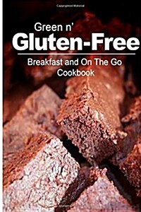 Green N Gluten-Free - Breakfast and on the Go Cookbook: Gluten-Free Cookbook Series for the Real Gluten-Free Diet Eaters (Paperback)