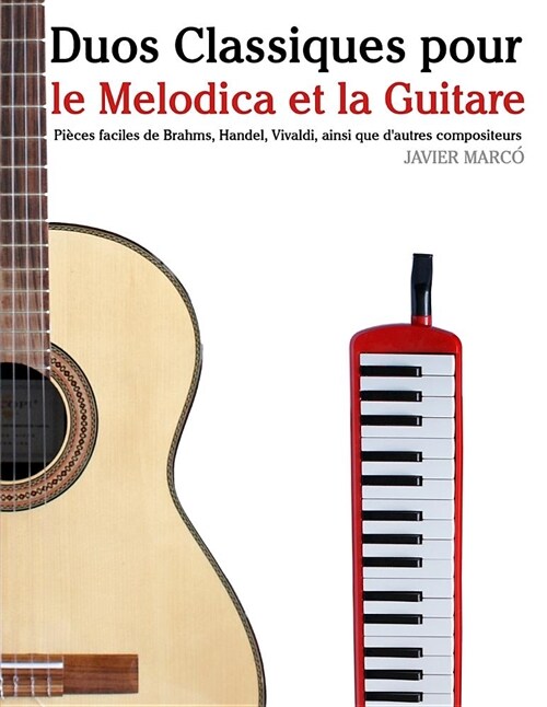 Duos Classiques pour le Melodica et la Guitare: Pi?es faciles de Brahms, Handel, Vivaldi, ainsi que dautres compositeurs (Paperback)