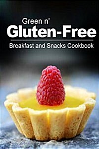 Green N Gluten-Free - Breakfast and Snacks Cookbook: Gluten-Free Cookbook Series for the Real Gluten-Free Diet Eaters (Paperback)
