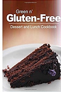 Green n Gluten-Free - Dessert and Lunch Cookbook: Gluten-Free cookbook series for the real Gluten-Free diet eaters (Paperback)