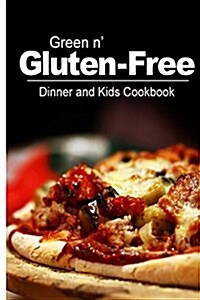 Green N Gluten-Free - Dinner and Kids Cookbook: Gluten-Free Cookbook Series for the Real Gluten-Free Diet Eaters (Paperback)