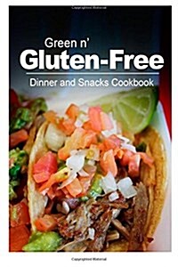 Green N Gluten-Free - Dinner and Snacks Cookbook: Gluten-Free Cookbook Series for the Real Gluten-Free Diet Eaters (Paperback)