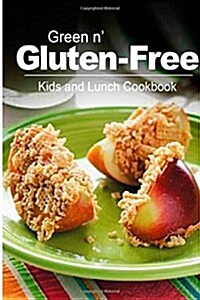 Green N Gluten-Free - Kids and Lunch Cookbook: Gluten-Free Cookbook Series for the Real Gluten-Free Diet Eaters (Paperback)