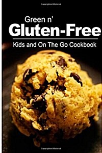 Green N Gluten-Free - Kids and on the Go Cookbook: Gluten-Free Cookbook Series for the Real Gluten-Free Diet Eaters (Paperback)