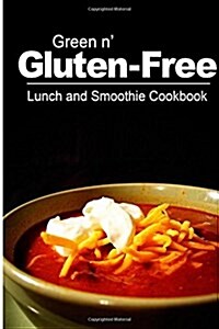 Green n Gluten-Free - Lunch and Smoothie Cookbook: Gluten-Free cookbook series for the real Gluten-Free diet eaters (Paperback)
