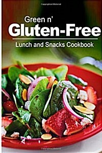 Green N Gluten-Free - Lunch and Snacks Cookbook: Gluten-Free Cookbook Series for the Real Gluten-Free Diet Eaters (Paperback)