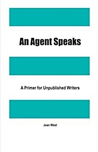 An Agent Speaks a Primer for Unpublished Writers (Paperback)