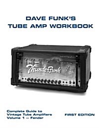 Dave Funks Tube Amp Workbook: Complete Guide to Vintage Tube Amplifiers Volume 1 - Fender (Paperback)