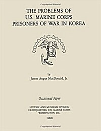 The Problems of the U.s. Marine Corps Prisoners of War in Korea (Paperback)