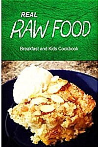 Real Raw Food - Breakfast and Kids Cookbook: Raw Diet Cookbook for the Raw Lifestyle (Paperback)