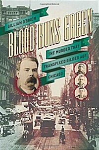 Blood Runs Green: The Murder That Transfixed Gilded Age Chicago (Hardcover)