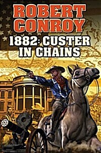 1882: Custer in Chains: Volume 1 (Hardcover)