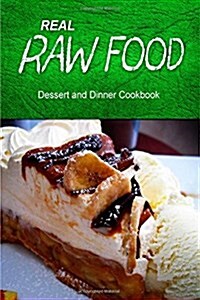 Real Raw Food - Dessert and Dinner Cookbook: Raw Diet Cookbook for the Raw Lifestyle (Paperback)