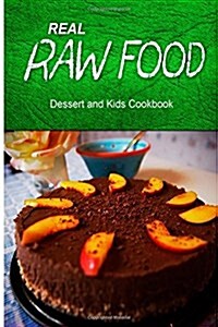 Real Raw Food - Dessert and Kids Cookbook: Raw Diet Cookbook for the Raw Lifestyle (Paperback)