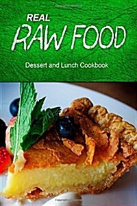 Real Raw Food - Dessert and Lunch: Raw Diet Cookbook for the Raw Lifestyle (Paperback)