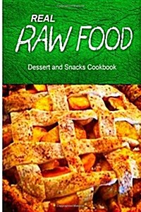 Real Raw Food Dessert and Snacks Cookbook: Raw Diet Cookbook for the Raw Lifestyle (Paperback)