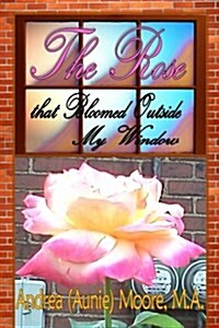 The Rose That Bloomed Outside My Window (Paperback)