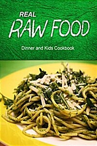 Real Raw Food - Dinner and Kids Cookbook: Raw Diet Cookbook for the Raw Lifestyle (Paperback)