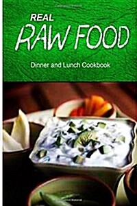 Real Raw Food - Dinner and Lunch Cookbook: Raw Diet Cookbook for the Raw Lifestyle (Paperback)