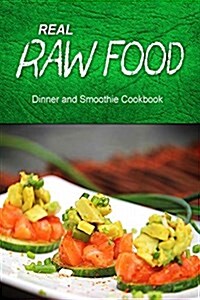 Real Raw Food - Dinner and Smoothie: Raw Diet Cookbook for the Raw Lifestyle (Paperback)