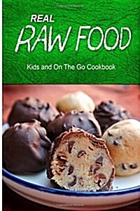 Real Raw Food - Kids and on the Go Cookbook: Raw Diet Cookbook for the Raw Lifestyle (Paperback)