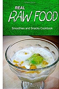Real Raw Food - Smoothies and Snacks Cookbook: Raw Diet Cookbook for the Raw Lifestyle (Paperback)