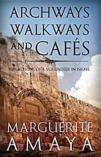 Archways, Walkways and Cafes: Reflections of a Volunteer in Israel (Paperback)