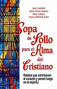 Sopa de Pollo Para Alma del Cristiano: Relatos Que Conmueven El Coraz? Y Ponen Fuego En El Esp?itu (Paperback)
