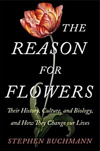 The Reason for Flowers: Their History, Culture, Biology, and How They Change Our Lives (Hardcover)