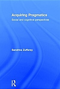 Acquiring Pragmatics : Social and Cognitive Perspectives (Hardcover)
