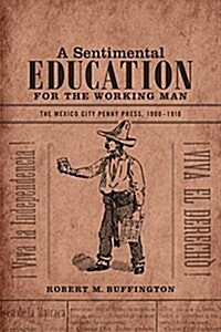 A Sentimental Education for the Working Man: The Mexico City Penny Press, 1900-1910 (Hardcover)