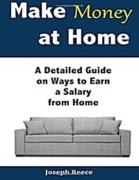 Make Money at Home: A Detailed Guide on Ways to Earn a Salary from Home (Paperback)