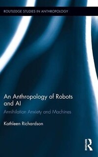 An anthropology of robots and AI : annihilation anxiety and machines