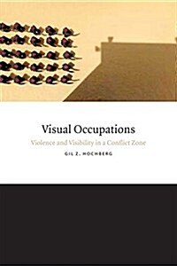 Visual Occupations: Violence and Visibility in a Conflict Zone (Paperback)