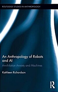An Anthropology of Robots and AI : Annihilation Anxiety and Machines (Hardcover)