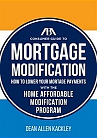 The ABA Consumer Guide to Mortgage Modifications: How to Lower Your Mortgage Payments with the Home Affordable Modification Program (Paperback)