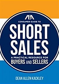 The ABA Consumer Guide to Short Sales: A Practical Resource for Buyers and Sellers (Paperback)